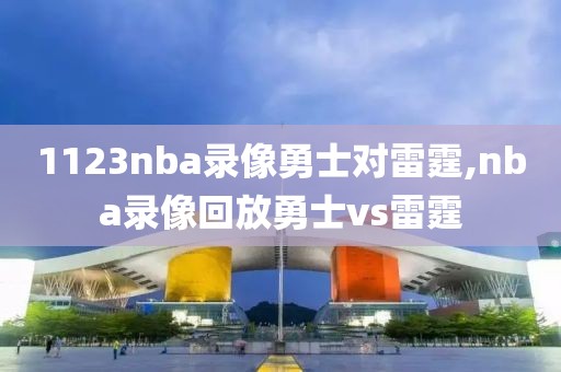 1123nba录像勇士对雷霆,nba录像回放勇士vs雷霆
