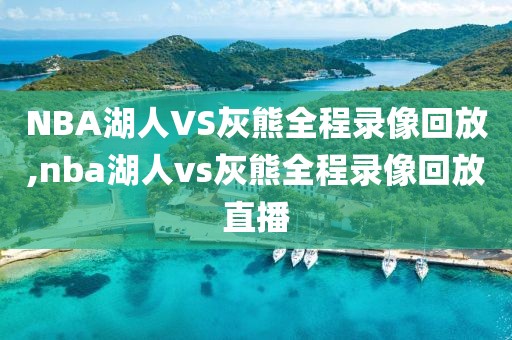 NBA湖人VS灰熊全程录像回放,nba湖人vs灰熊全程录像回放直播