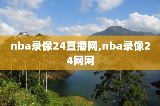 nba录像24直播网,nba录像24网网