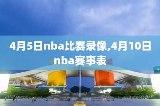 4月5日nba比赛录像,4月10日nba赛事表