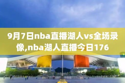 9月7日nba直播湖人vs全场录像,nba湖人直播今日176
