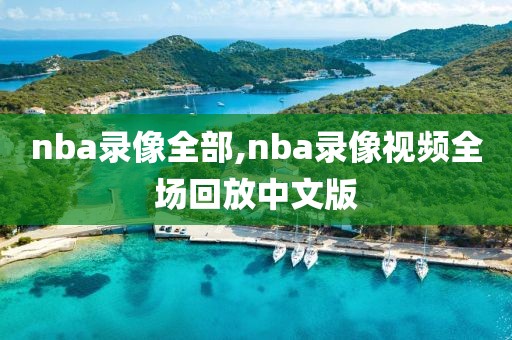 nba录像全部,nba录像视频全场回放中文版