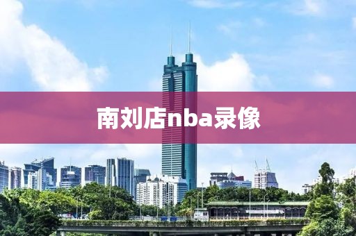南刘店nba录像