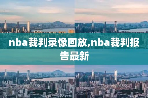 nba裁判录像回放,nba裁判报告最新