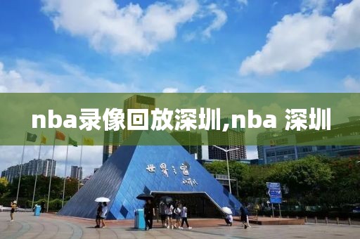 nba录像回放深圳,nba 深圳