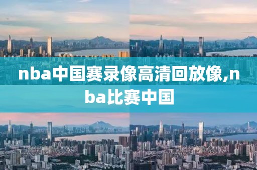 nba中国赛录像高清回放像,nba比赛中国