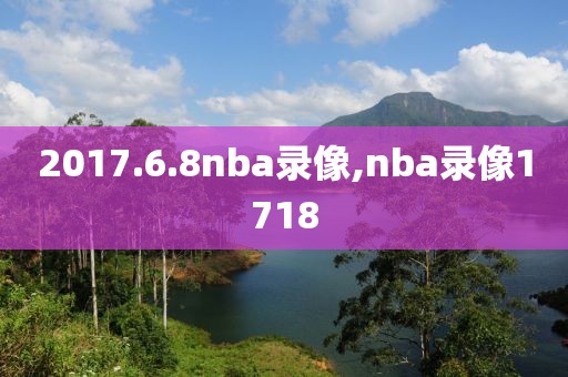 2017.6.8nba录像,nba录像1718