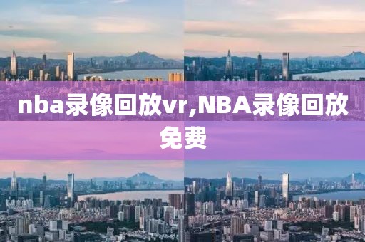 nba录像回放vr,NBA录像回放免费