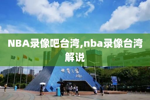 NBA录像吧台湾,nba录像台湾解说