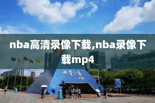 nba高清录像下载,nba录像下载mp4