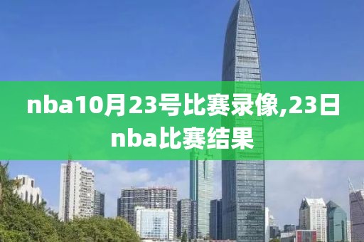 nba10月23号比赛录像,23日nba比赛结果