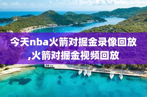 今天nba火箭对掘金录像回放,火箭对掘金视频回放
