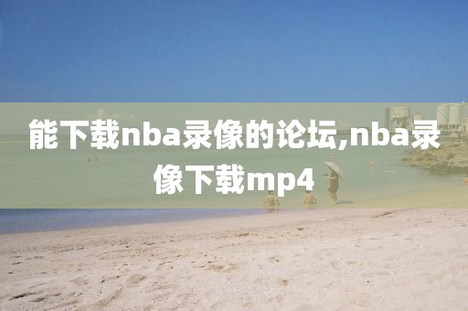 能下载nba录像的论坛,nba录像下载mp4