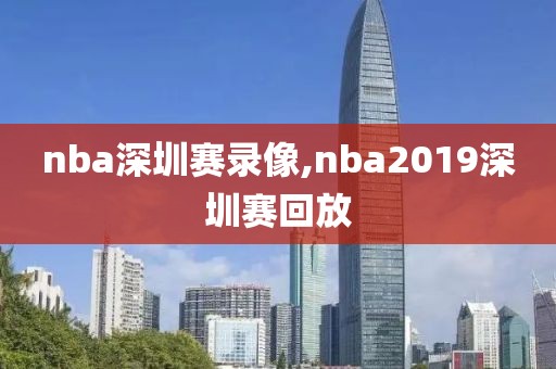 nba深圳赛录像,nba2019深圳赛回放