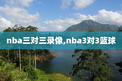 nba三对三录像,nba3对3篮球