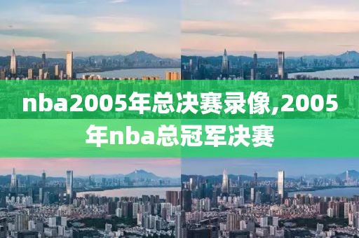 nba2005年总决赛录像,2005年nba总冠军决赛