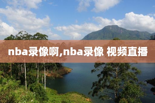 nba录像啊,nba录像 视频直播