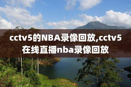 cctv5的NBA录像回放,cctv5在线直播nba录像回放
