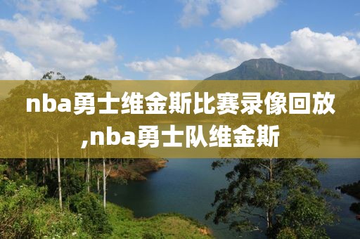 nba勇士维金斯比赛录像回放,nba勇士队维金斯