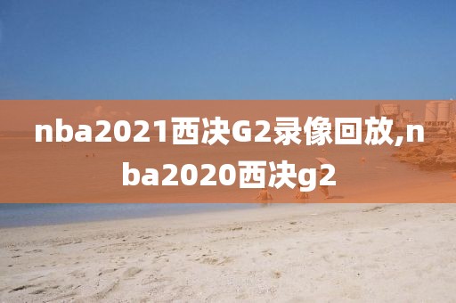 nba2021西决G2录像回放,nba2020西决g2