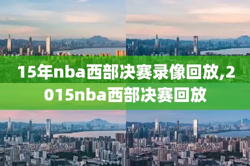 15年nba西部决赛录像回放,2015nba西部决赛回放