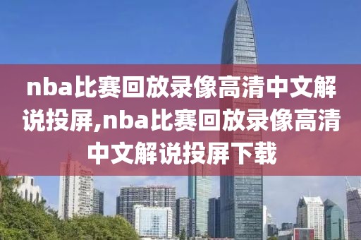 nba比赛回放录像高清中文解说投屏,nba比赛回放录像高清中文解说投屏下载