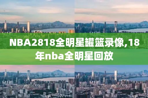 NBA2818全明星罐篮录像,18年nba全明星回放