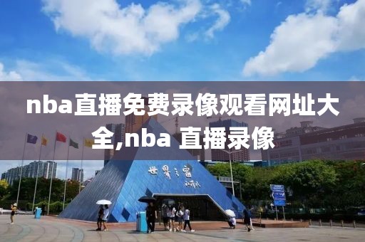 nba直播免费录像观看网址大全,nba 直播录像