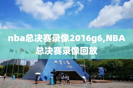 nba总决赛录像2016g6,NBA总决赛录像回放