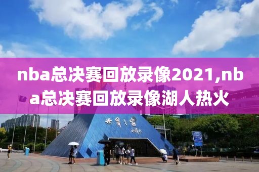 nba总决赛回放录像2021,nba总决赛回放录像湖人热火