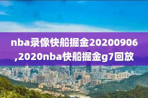 nba录像快船掘金20200906,2020nba快船掘金g7回放