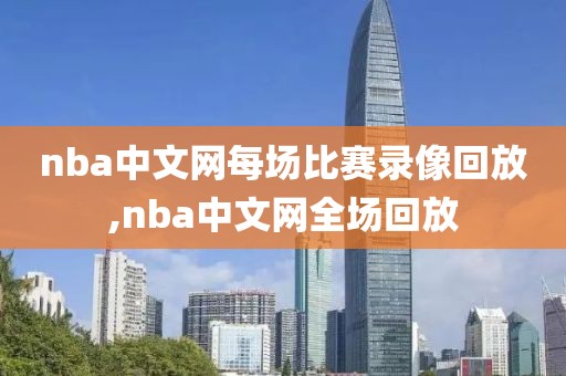 nba中文网每场比赛录像回放,nba中文网全场回放