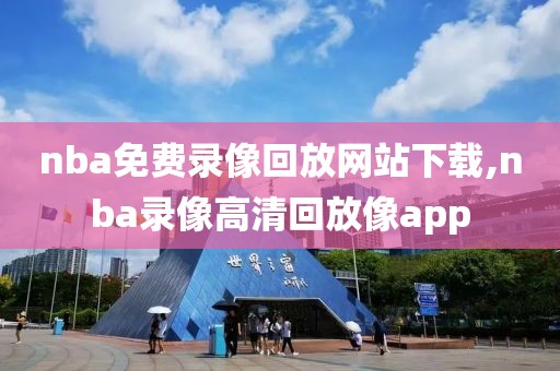 nba免费录像回放网站下载,nba录像高清回放像app