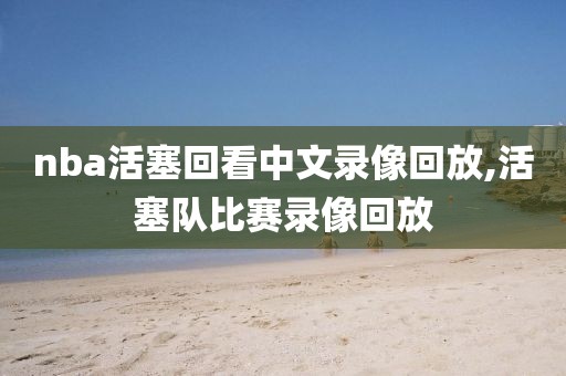 nba活塞回看中文录像回放,活塞队比赛录像回放