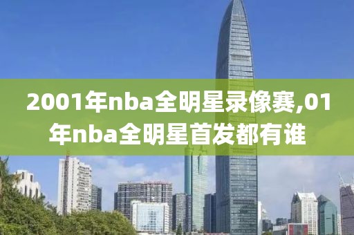 2001年nba全明星录像赛,01年nba全明星首发都有谁