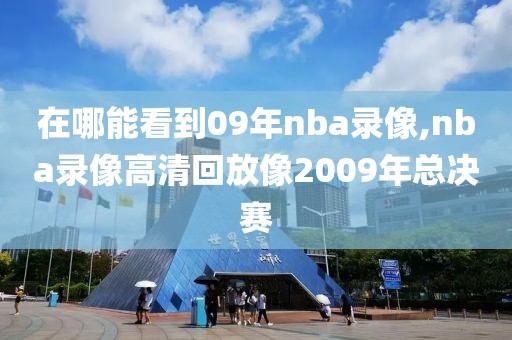 在哪能看到09年nba录像,nba录像高清回放像2009年总决赛