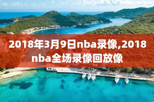2018年3月9日nba录像,2018nba全场录像回放像