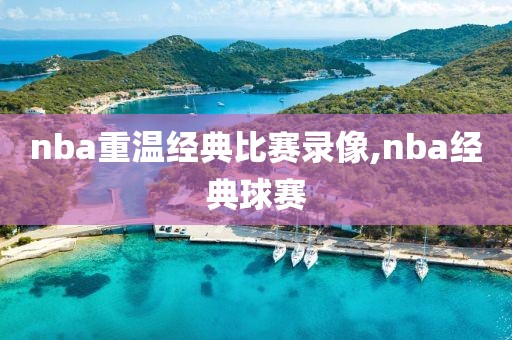 nba重温经典比赛录像,nba经典球赛