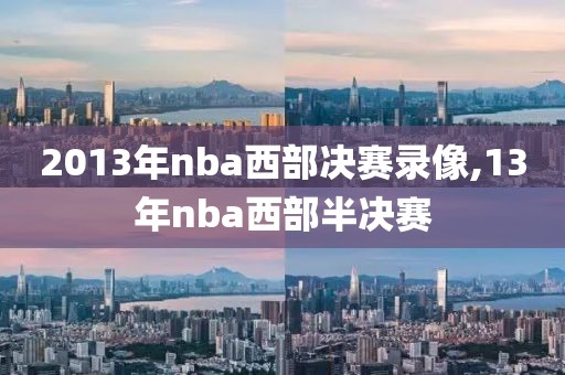 2013年nba西部决赛录像,13年nba西部半决赛