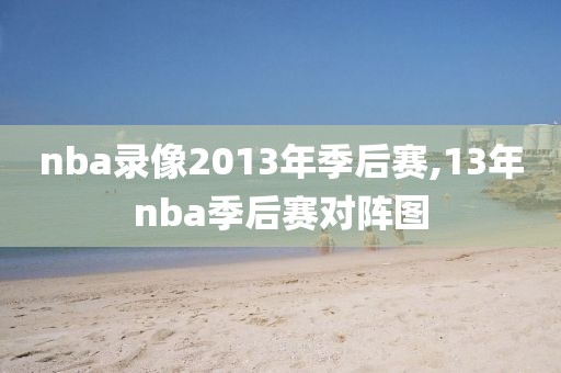 nba录像2013年季后赛,13年nba季后赛对阵图