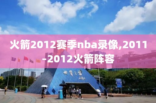 火箭2012赛季nba录像,2011–2012火箭阵容
