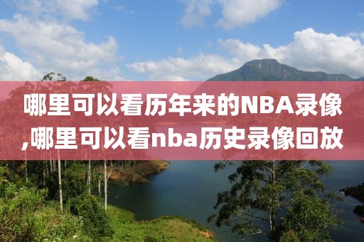 哪里可以看历年来的NBA录像,哪里可以看nba历史录像回放