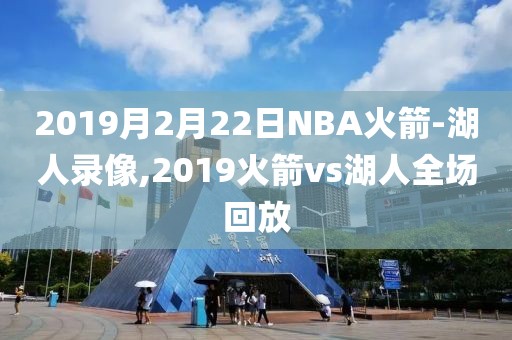 2019月2月22日NBA火箭-湖人录像,2019火箭vs湖人全场回放