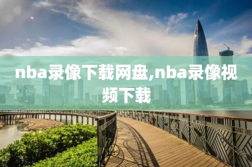 nba录像下载网盘,nba录像视频下载