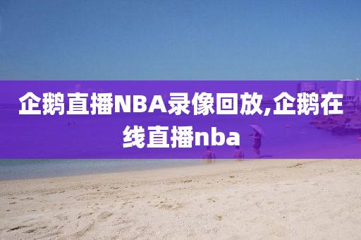 企鹅直播NBA录像回放,企鹅在线直播nba