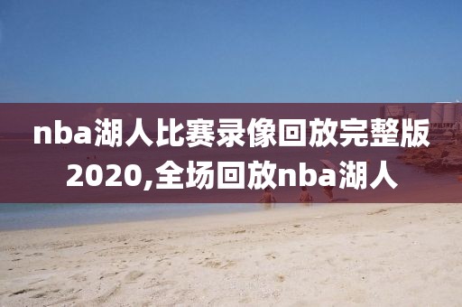 nba湖人比赛录像回放完整版2020,全场回放nba湖人