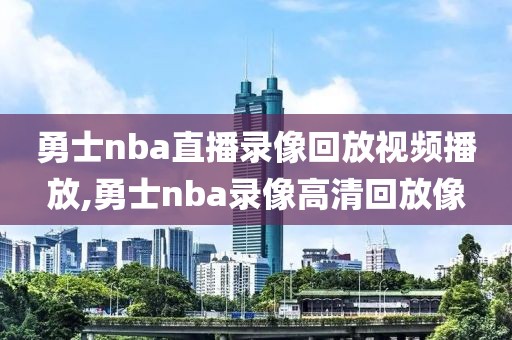 勇士nba直播录像回放视频播放,勇士nba录像高清回放像