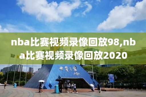 nba比赛视频录像回放98,nba比赛视频录像回放2020