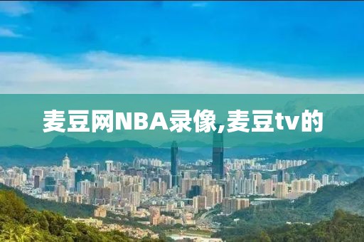 麦豆网NBA录像,麦豆tv的