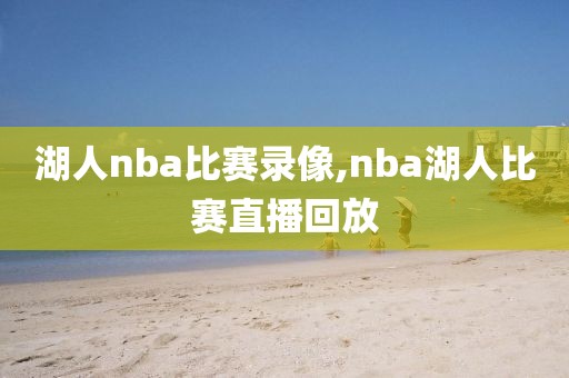 湖人nba比赛录像,nba湖人比赛直播回放
